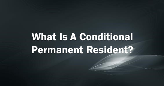 What Is A Conditional Permanent Resident